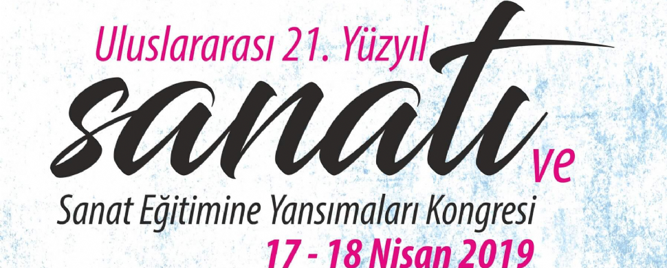 21. Yüzyıl Sanatı ve Sanat Eğitimine Yansımaları Konferansı
